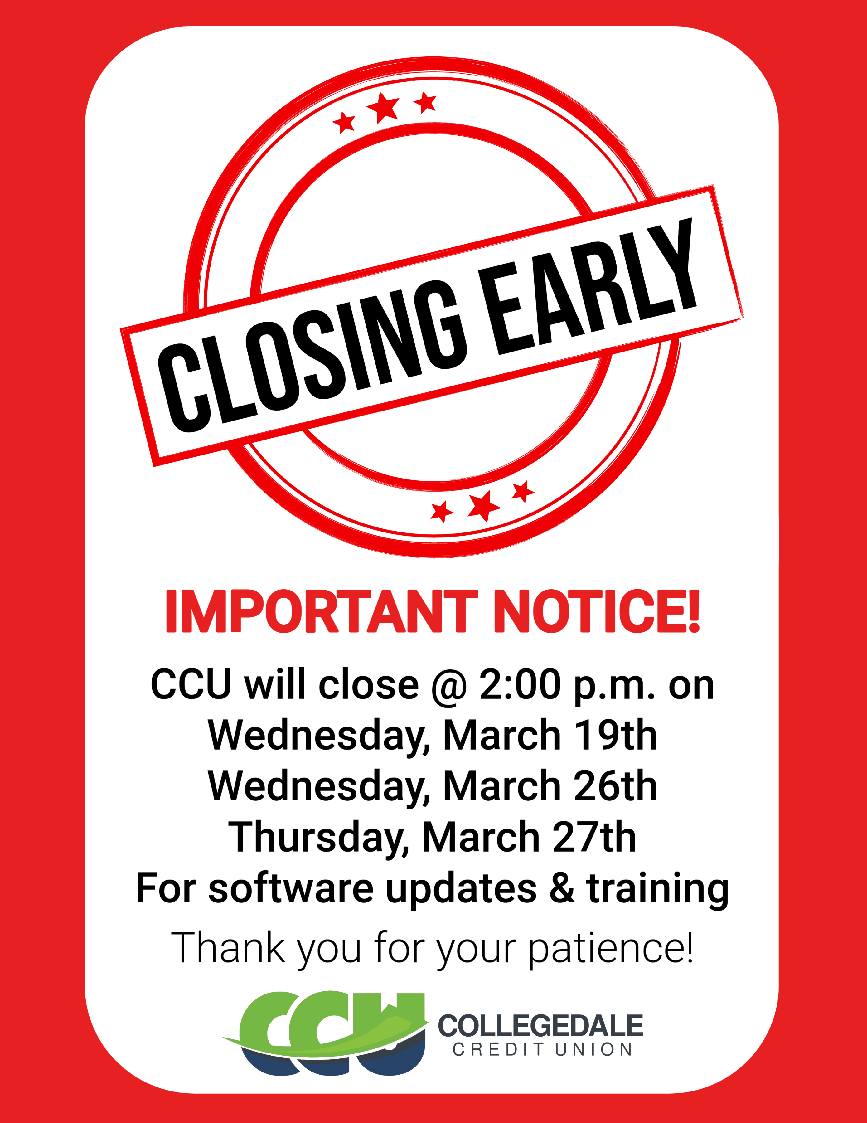 CLOSING EARLY: IMPORTANCE NOTICE! CCU will close @ 2:00pm on Wednesday, March 19th, Wednesday, March 26th, and Thursday, March 27th for software updates and training.  Thank you for your patience!